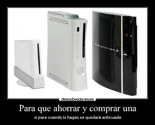 Para que ahorrar y comprar una - si para cuando lo hagas se quedará anticuada