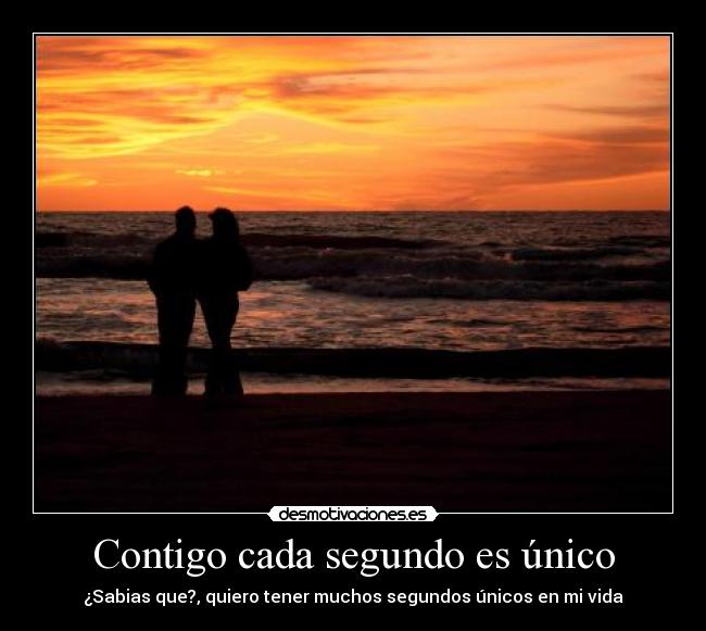 Contigo cada segundo es único - ¿Sabias que?, quiero tener muchos segundos únicos en mi vida