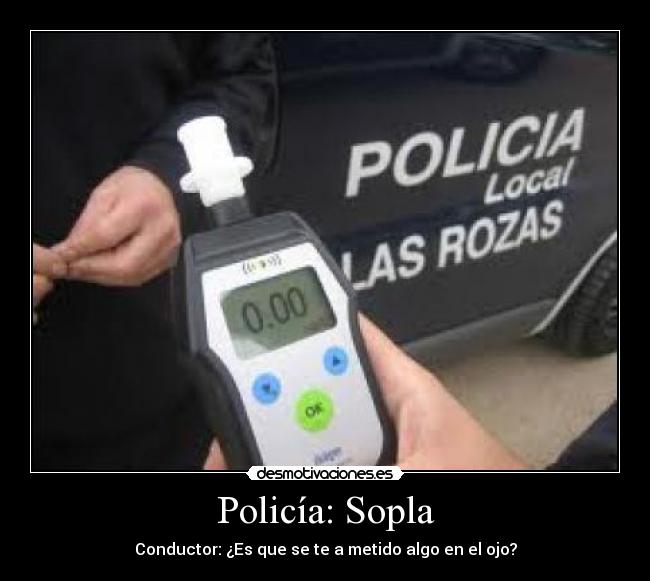 Policía: Sopla - Conductor: ¿Es que se te a metido algo en el ojo?