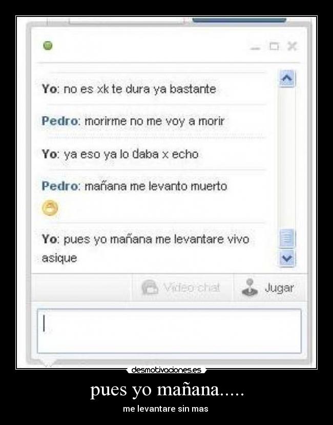 pues yo mañana..... - me levantare sin mas