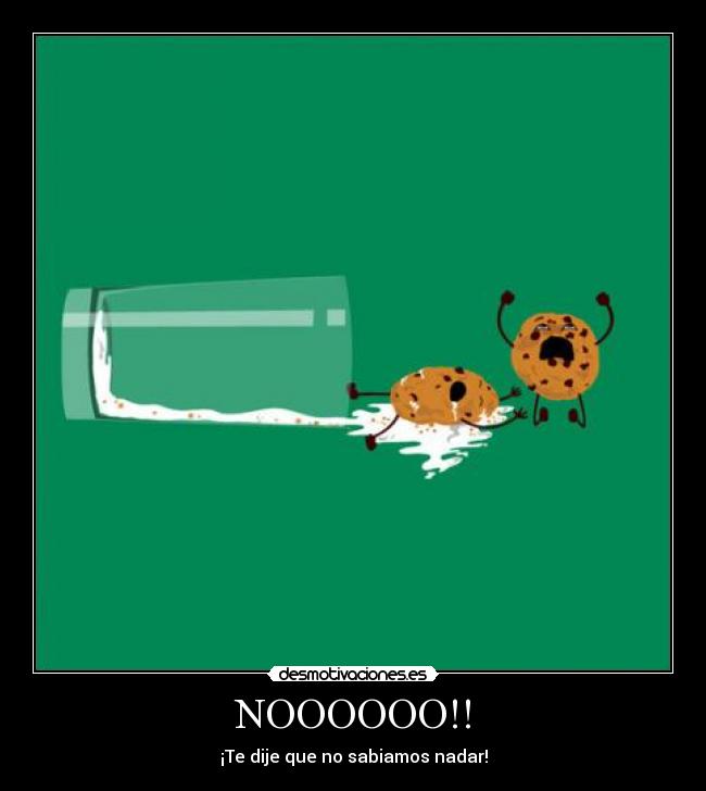 NOOOOOO!! - ¡Te dije que no sabiamos nadar!