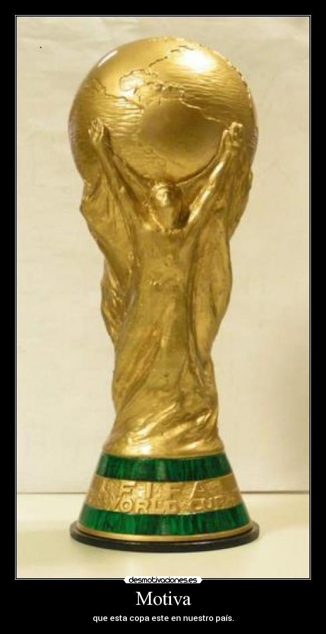 Motiva - que esta copa este en nuestro país.