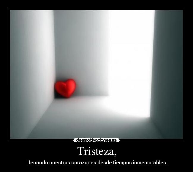 Tristeza, - Llenando nuestros corazones desde tiempos inmemorables.