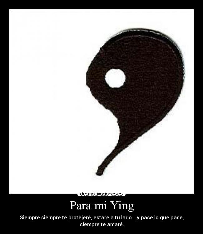 Para mi Ying - Siempre siempre te protejeré, estare a tu lado... y pase lo que pase, siempre te amaré.