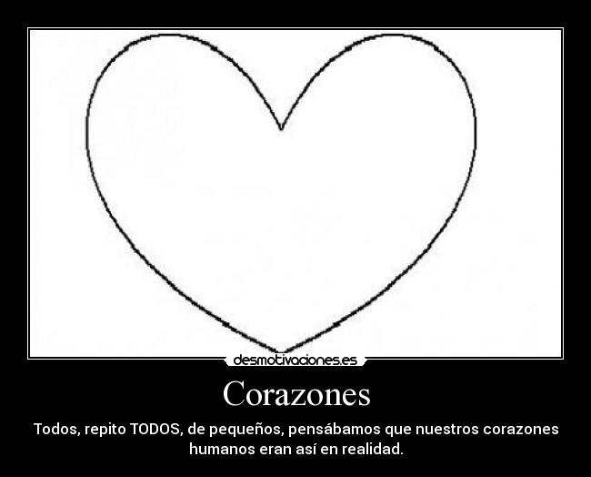 Corazones - Todos, repito TODOS, de pequeños, pensábamos que nuestros corazones
humanos eran así en realidad.