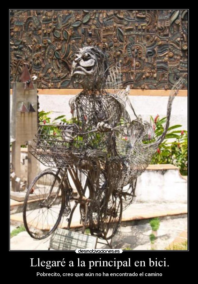 Llegaré a la principal en bici. - Pobrecito, creo que aún no ha encontrado el camino
