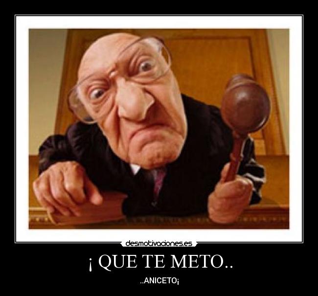 ¡ QUE TE METO.. - ..ANICETO¡