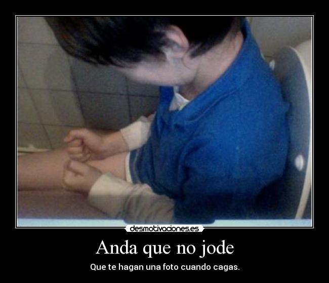 Anda que no jode - Que te hagan una foto cuando cagas.