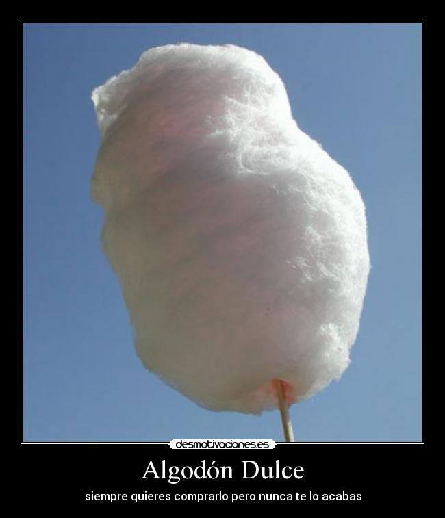 Algodón Dulce - siempre quieres comprarlo pero nunca te lo acabas