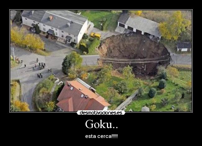 Goku.. - esta cerca!!!!!