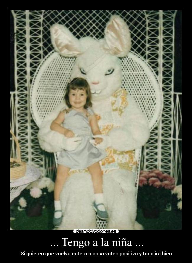 ... Tengo a la niña ... -