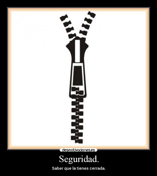 Seguridad. - Saber que la tienes cerrada.