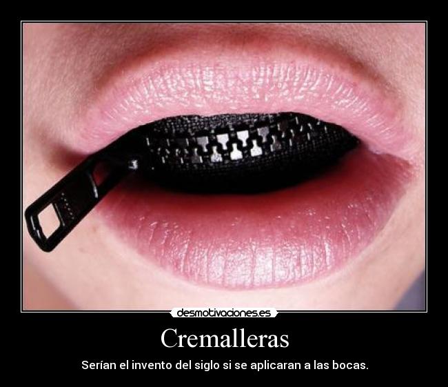 Cremalleras - Serían el invento del siglo si se aplicaran a las bocas.