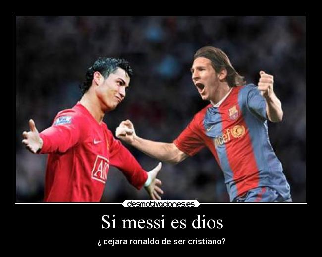 Si messi es dios - ¿ dejara ronaldo de ser cristiano?