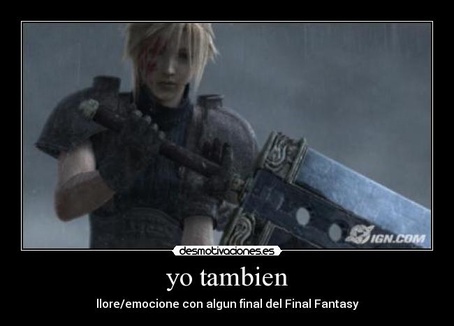 yo tambien - llore/emocione con algun final del Final Fantasy