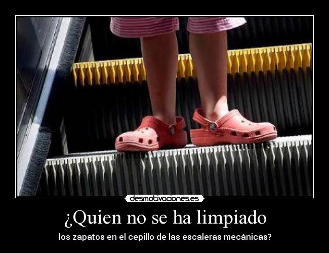 ¿Quien no se ha limpiado - los zapatos en el cepillo de las escaleras mecánicas?