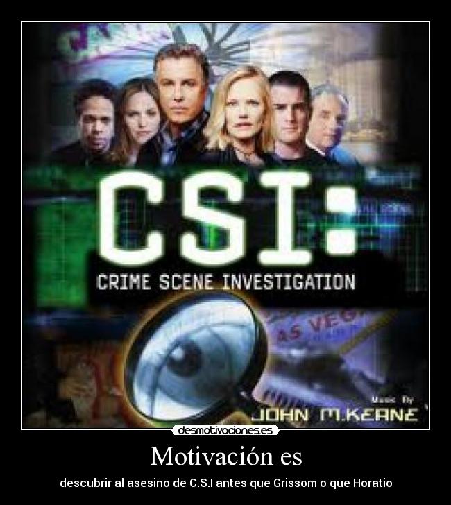 Motivación es - descubrir al asesino de C.S.I antes que Grissom o que Horatio
