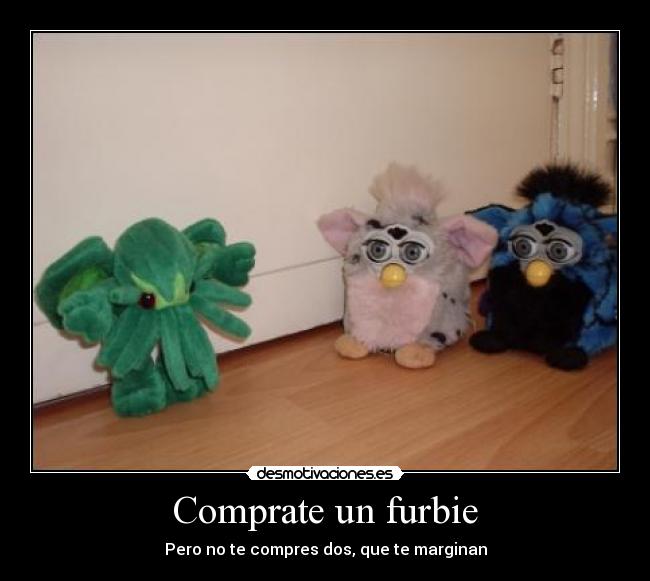 Comprate un furbie - Pero no te compres dos, que te marginan