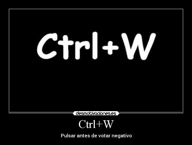 Ctrl+W - Pulsar antes de votar negativo