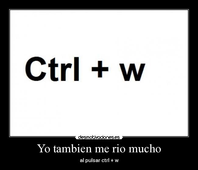 Yo tambien me rio mucho - al pulsar ctrl + w