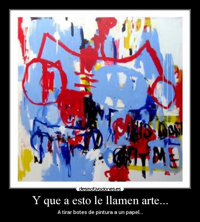 Y que a esto le llamen arte... - A tirar botes de pintura a un papel...
