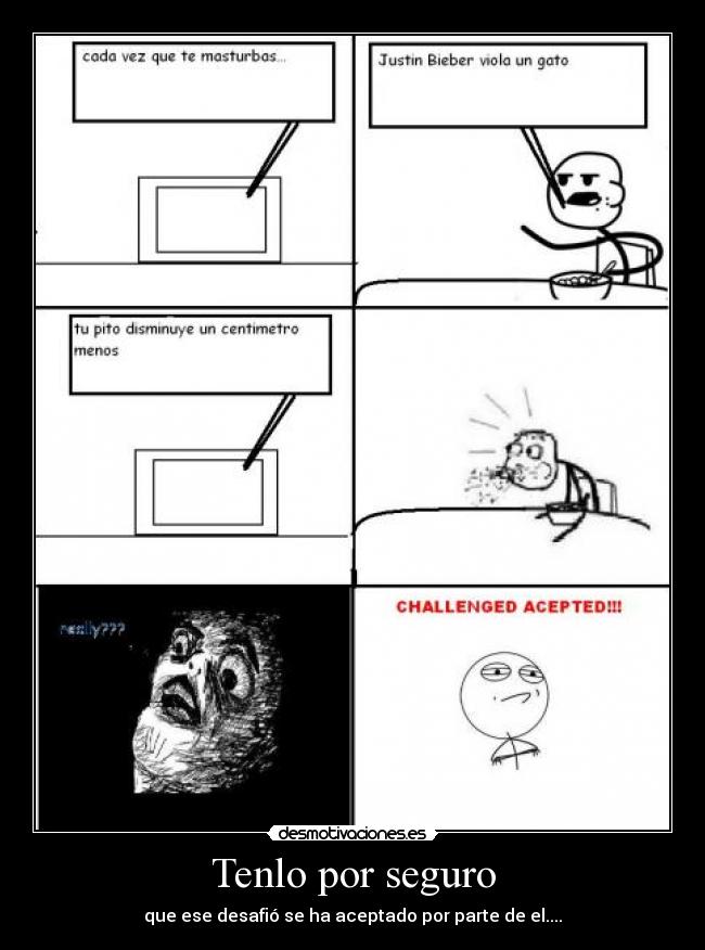 Tenlo por seguro - que ese desafió se ha aceptado por parte de el....