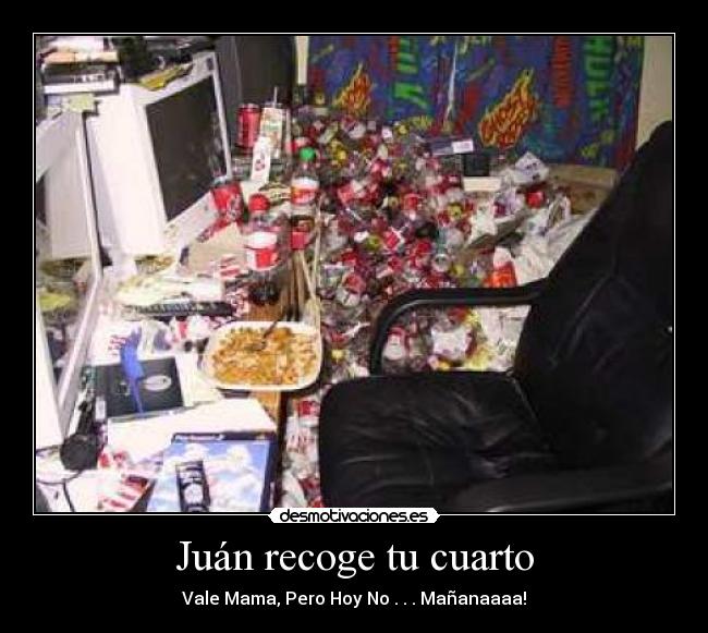 Juán recoge tu cuarto -