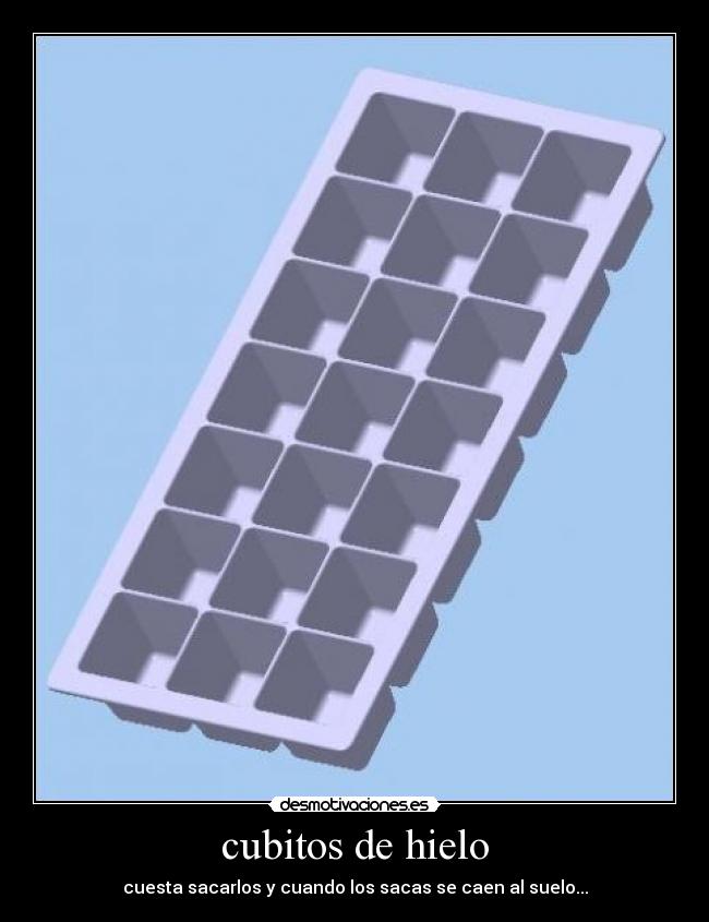 cubitos de hielo - cuesta sacarlos y cuando los sacas se caen al suelo...