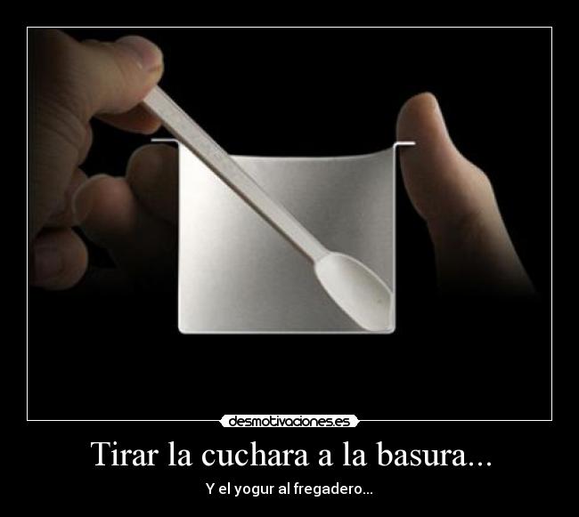 Tirar la cuchara a la basura... - 