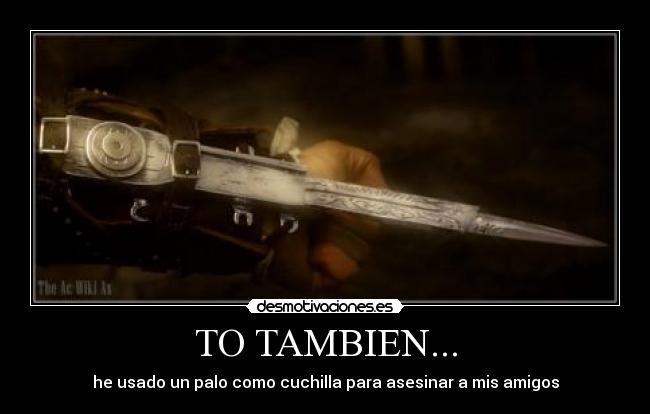 TO TAMBIEN... - he usado un palo como cuchilla para asesinar a mis amigos