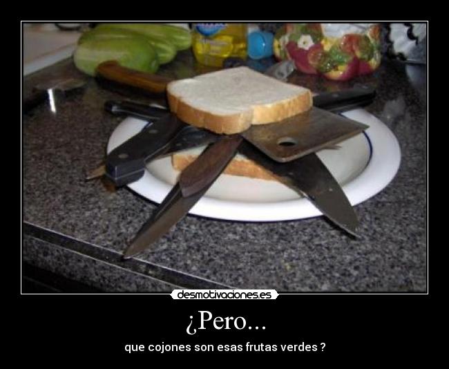 ¿Pero... - que cojones son esas frutas verdes ?