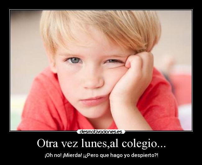 Otra vez lunes,al colegio... -