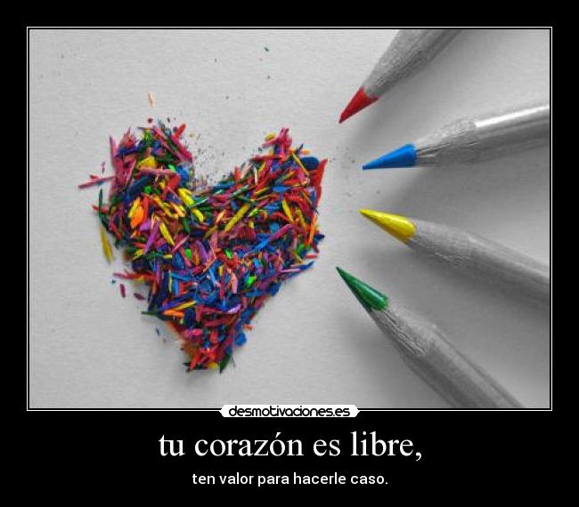 tu corazón es libre, -