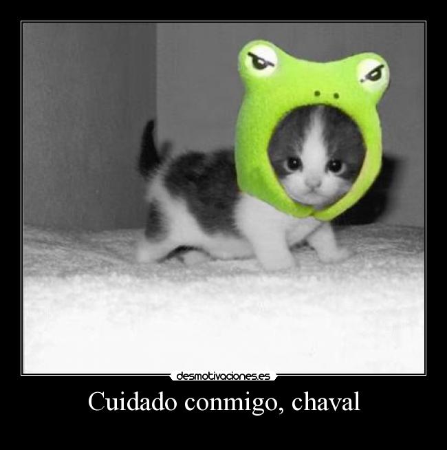 Cuidado conmigo, chaval -