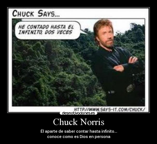 Chuck Norris - Él aparte de saber contar hasta infinito...
conoce como es Dios en persona