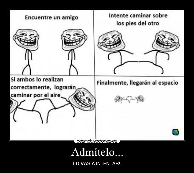 Admítelo... - LO VAS A INTENTAR!