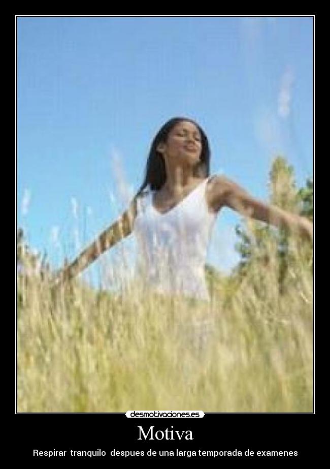 Motiva - Respirar tranquilo despues de una larga temporada de examenes