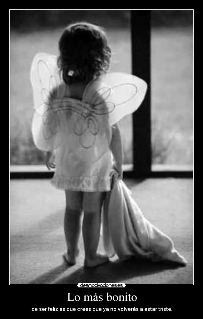 Lo más bonito - de ser feliz es que crees que ya no volverás a estar triste.
