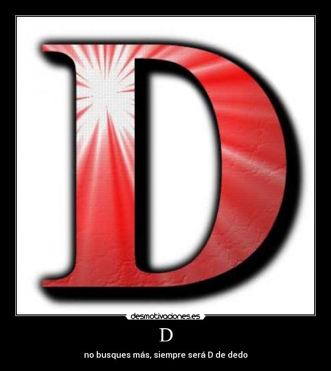 D - no busques más, siempre será D de dedo