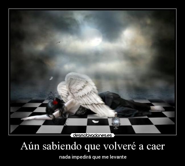 Aún sabiendo que volveré a caer - nada impedirá que me levante