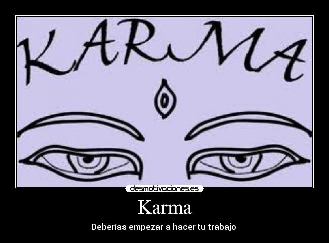 Karma - Deberías empezar a hacer tu trabajo