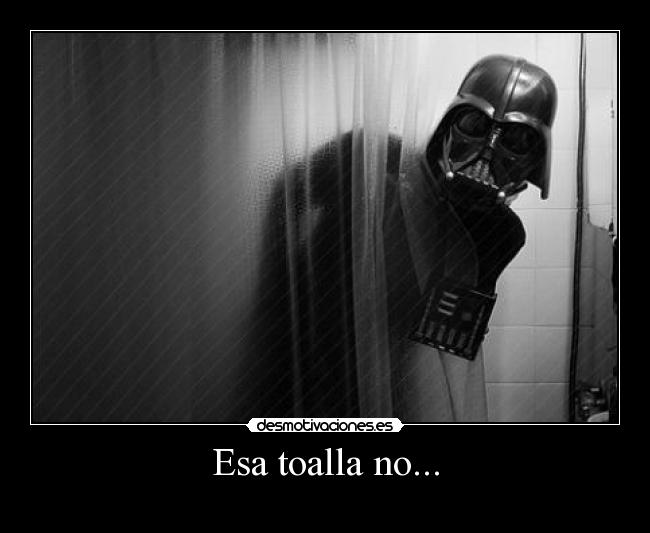 Esa toalla no... -  