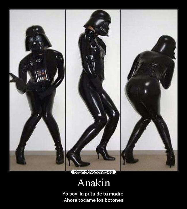 Anakin - Yo soy, la puta de tu madre.
Ahora tocame los botones