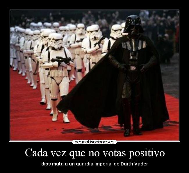 Cada vez que no votas positivo - dios mata a un guardia imperial de Darth Vader