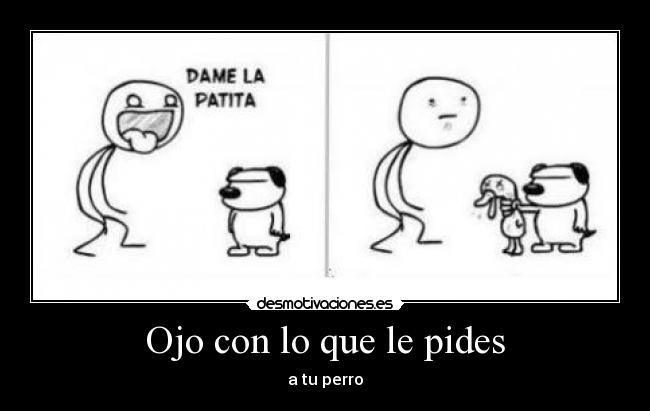 Ojo con lo que le pides -