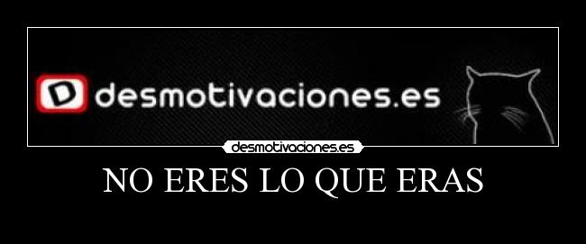 NO ERES LO QUE ERAS - 