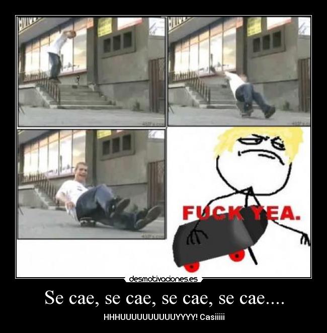 Se cae, se cae, se cae, se cae.... -