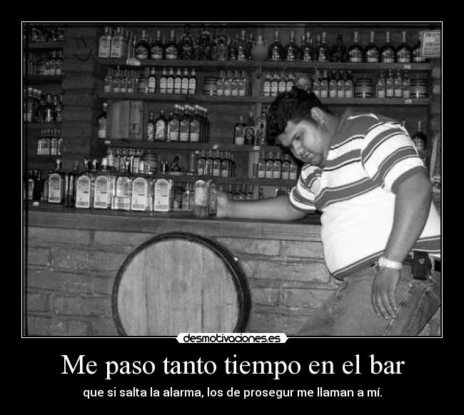 Me paso tanto tiempo en el bar - 