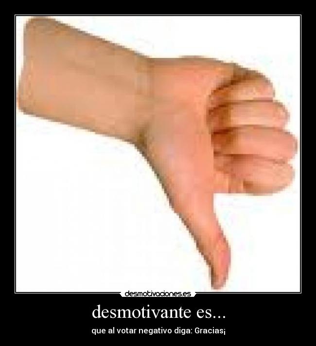 desmotivante es... -