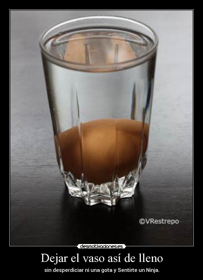 Dejar el vaso así de lleno -